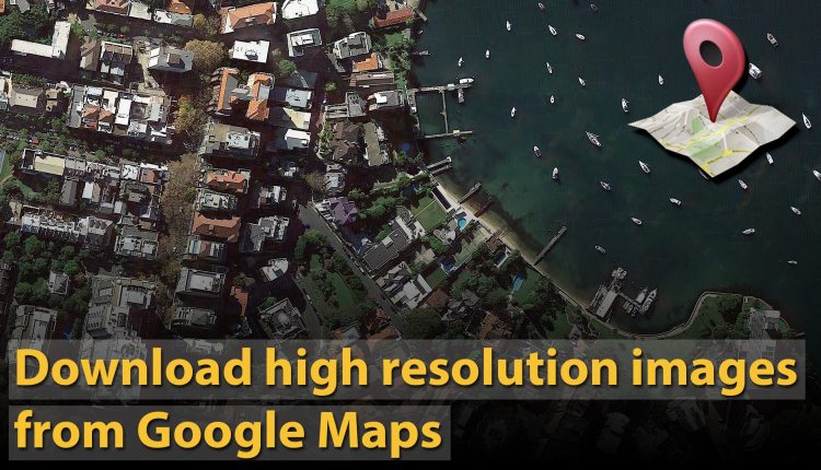 How-to-download-high-resolution-images-from-Google-Maps-1